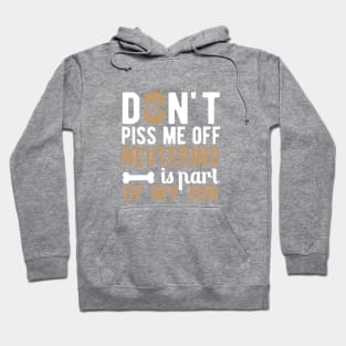 Dog - Don't piss me off neutering is part of my job Hoodie